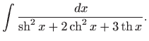 $\displaystyle \int \frac{  dx}{\mathop{\mathrm{sh}}\nolimits ^2 x+2\mathop{\mathrm{ch}}\nolimits ^2 x+3\mathop{\mathrm{th}}\nolimits x}.$