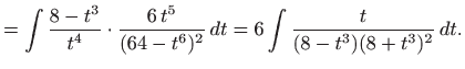 $\displaystyle = \int \frac{8-t^3}{t^4}\cdot \frac{6 t^5}{(64-t^6)^2}  dt = 6\int \frac{t}{(8-t^3)(8+t^3)^2}  dt.$