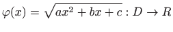$\displaystyle \varphi (x)=\sqrt{ax^2+bx+c}:D\to R
$