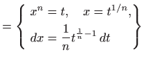 $\displaystyle = \left\{\begin{aligned}x^n&=t,\quad x =t^{1/n},   dx&=\frac{1}{n} t^{\frac{1}{n}-1}  dt \end{aligned}\right\}$