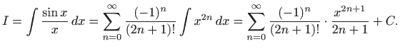 $\displaystyle I=\int \frac{\sin x}{x}  dx= \sum_{n=0}^{\infty}\frac{(-1)^n}{(2...
... dx= \sum_{n=0}^{\infty}\frac{(-1)^n}{(2n+1)!} \cdot
\frac{x^{2n+1}}{2n+1} +C.
$
