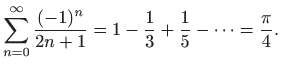 $\displaystyle \sum_{n=0}^{\infty}
\frac{(-1)^n}{2n+1}=1-\frac{1}{3}+\frac{1}{5}-\cdots=\frac{\pi}{4}.
$