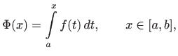 $\displaystyle \Phi(x)=\int\limits _a^x f(t)  dt, \qquad x\in[a,b],
$