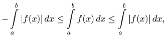 $\displaystyle -\int\limits _a^b \vert f(x)\vert  dx\leq \int\limits _a^b f(x)  dx\leq
\int\limits _a^b \vert f(x)\vert  dx,
$