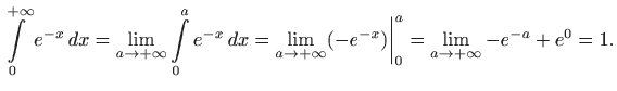 $\displaystyle \int\limits _0^{+\infty} e^{-x}   dx=
\lim_{a\to +\infty} \int\...
...to +\infty} (-e^{-x} ) \bigg\vert _0^a =
\lim_{a\to +\infty} -e^{-a} +e^0= 1.
$
