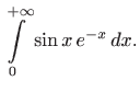 $\displaystyle \int\limits _0^{+\infty} \sin x  e^{-x}  dx.
$