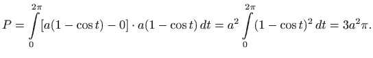 $\displaystyle P=\int\limits _0^{2\pi} [ a(1-\cos t)-0] \cdot a (1-\cos t)  dt=
a^2 \int\limits _0^{2\pi} (1-\cos t)^2  dt=3a^2\pi.
$