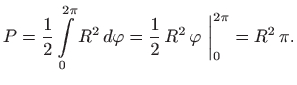$\displaystyle P=\frac{1}{2} \int\limits _0^{2\pi} R^2   d\varphi = \frac{1}{2}  R^2  \varphi \
\bigg\vert _0^{2\pi} = R^2  \pi.
$