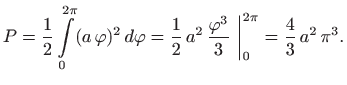$\displaystyle P=\frac{1}{2} \int\limits _0^{2\pi} (a  \varphi )^2   d\varphi ...
..., a^2  \frac{\varphi ^3}{3}  \bigg\vert _0^{2\pi}
=\frac{4}{3} a^2  \pi^3.
$