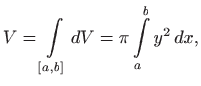 $\displaystyle V=\int\limits _{[a,b]} dV =\pi \int\limits _a^b y^2   dx,$