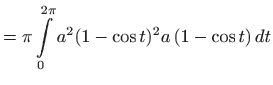 $\displaystyle =\pi \int\limits _0^{2\pi} a^2 (1-\cos t)^2 a  (1-\cos t)  dt$