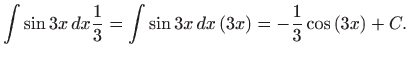 $\displaystyle \int \sin 3x dx\frac{1}{3}=\int \sin 3x dx\left( 3x\right) =-\frac{1}{3}
\cos \left( 3x\right) +C.
$