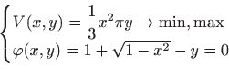 \begin{displaymath}
\begin{cases}
\displaystyle V(x,y)=\frac{1}{3}x^2\pi y\to ...
...t{}\\
\varphi (x,y)=1+\sqrt{1-x^2}-y=0&\text{}
\end{cases}
\end{displaymath}