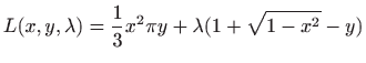 $\displaystyle L(x,y,\lambda )=\frac{1}{3}x^2\pi y+\lambda (1+\sqrt{1-x^2}-y)$