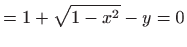 $\displaystyle =1+\sqrt{1-x^2}-y=0$