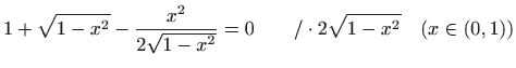 $\displaystyle 1+\sqrt{1-x^2}-\frac{x^2}{2\sqrt{1-x^2}}=0\quad\quad / \cdot 2\sqrt{1-x^2}\quad(x\in(0,1))$