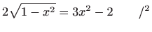 $\displaystyle 2\sqrt{1-x^2}=3x^2-2\quad\quad /^2$