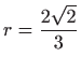 $ r=\displaystyle \frac{2\sqrt{2}}{3}$