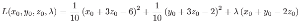 $\displaystyle L(x_0,y_0,z_0,\lambda )=\frac{1}{10}\left(x_0+3z_0-6\right)^2+\frac{1}{10}\left(y_0+3z_0-2\right)^2+\lambda\left(x_0+y_0-2z_0\right)$