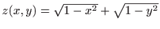 $ z(x,y)=\sqrt{1-x^2}+\sqrt{1-y^2}$