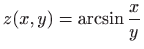 $ \displaystyle z(x,y)=\arcsin \frac{x}{y}$