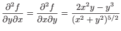 $ \displaystyle \frac{\partial^2 f}{\partial
y\partial x}=\frac{\partial^2 f}{\partial x
\partial y}=\frac{2x^2y-y^3}{(x^2+y^2)^{5/2}}$