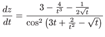 $ \displaystyle \frac{dz}{dt}=\frac{3-\frac{4}{t^{3}}-\frac{1}{2
\sqrt{t}}}{\cos ^{2}\left( 3t+\frac{2}{t^{2}}-\sqrt{t}\right)}$