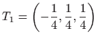 $ \displaystyle T_1=\left(-\frac{1}{4},\frac{1}{4},\frac{1}{4}\right)$