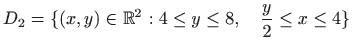 $\displaystyle D_2=\{(x,y)\in\mathbb{R}^2:4\le y\le 8,\quad \frac{y}{2}\le x\le 4\}$