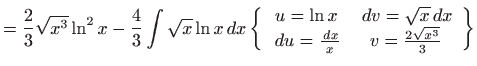 $\displaystyle =\frac{2}{3}\sqrt{x^{3}}\ln ^{2}x-\frac{4}{3}\int \sqrt{x}\ln x ...
...{x} dx   du=\frac{ dx}{x} & v=\frac{2\sqrt{x^{3}}}{3} \end{array} \right\}$