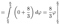 $\displaystyle =\int\limits_{\frac{\pi }{4}}^{\frac{\pi }{3}} \left( 0+\frac{8}...
...{8}{3}\varphi \underset{\frac{\pi }{4}}{\overset{ \frac{\pi }{3}}{\bigg\vert}}$