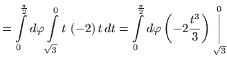 $\displaystyle =\int\limits_{0}^{\frac{\pi }{2}}d\varphi \int\limits_{\sqrt{3} ...
...i \left( -2\frac{t^{3}}{3}\right) \underset{\sqrt{3}}{\overset{0}{\bigg\vert}}$