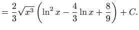 $\displaystyle =\frac{2}{3}\sqrt{x^{3}}\left( \ln ^{2}x-\frac{4}{3}\ln x+\frac{8}{9} \right) +C.$