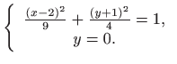 $\displaystyle \left\{  \begin{array}{c} \frac{(x-2)^{2}}{9}+\frac{(y+1)^{2}}{4}=1,   y=0. \end{array} \right.$