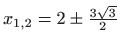 $ x_{1,2}=2\pm \frac{3\sqrt{3}}{2}$