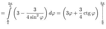 $\displaystyle =\int\limits_{\frac{\pi }{6}}^{\frac{5\pi }{6}}\left( 3-\frac{3}{...
...hi \right)  \underset{\frac{\pi}{6}} {\overset{\frac{5\pi}{6}} {\bigg\vert}}$
