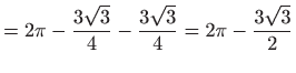 $\displaystyle =2\pi -\frac{3\sqrt{3}}{4}-\frac{3\sqrt{3}}{4}=2\pi -\frac{3\sqrt{3}}{2}$