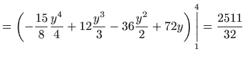 $\displaystyle =\left( -\frac{15}{8}\frac{y^{4}}{4}+12\frac{y^{3}}{3}-36\frac{y^{2}}{2} +72y\right) \underset{1}{\overset{4}{\bigg\vert}}=\frac{2511}{32}$