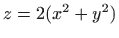 $ z=2(x^2+y^2)$