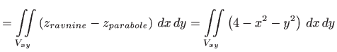 $\displaystyle =\iint\limits_{V_{xy}}\left( z_{ravnine}- z_{parabole}\right)  dx dy=\iint\limits_{V_{xy}}\left( 4-x^{2}-y^{2}\right)  dx dy$