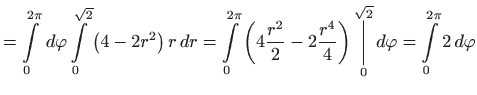 $\displaystyle =\int\limits_{0}^{2\pi } d\varphi \int\limits_{0}^{\sqrt{2}}\lef...
...{\overset{\sqrt{2}}{\bigg\vert}} d\varphi =\int\limits_{0}^{2\pi }2 d\varphi$