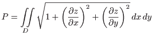 $\displaystyle P=\iint\limits_{D}\sqrt{1+\left( \frac{\partial z}{\partial x}\right) ^{2}+\left( \frac{\partial z}{\partial y}\right) ^{2}} dx dy$