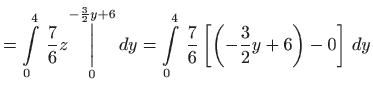 $\displaystyle =\int\limits_{0}^{4} \frac{7}{6}z\underset{0}{\overset{-\frac{3}...
...imits_{0}^{4} \frac{7}{6}\left[ \left( -\frac{3}{2} y+6\right) -0\right]  dy$