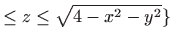 $\displaystyle \le z\le \sqrt{4-x^2-y^2}\}$
