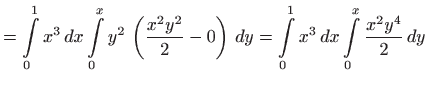 $\displaystyle =\int\limits_{0}^{1}x^{3} dx\int\limits_{0}^{x}y^{2} \left( \fr...
...  dy=\int\limits_{0}^{1}x^{3} dx\int\limits_{0}^{x} \frac{x^{2}y^{4}}{2} dy$