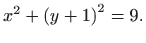 $\displaystyle x^{2}+\left( y+1\right) ^{2}=9.$