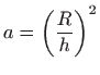 $ a=\left(\displaystyle \frac{R}{h}\right)^2$