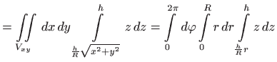 $\displaystyle =\iint\limits_{V_{xy}} dx dy\int\limits_{\frac{h}{ R}\sqrt{x^{...
...^{2\pi } d\varphi \int\limits_{0}^{R}r dr\int\limits_{\frac{h}{R}r}^{h}z dz$