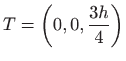 $\displaystyle T=\left(0,0,\frac{3h}{4}\right)$