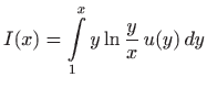 $ I(x)=\displaystyle \int\limits_1^x y \ln \displaystyle \frac{y}{x} 
u(y)  dy$